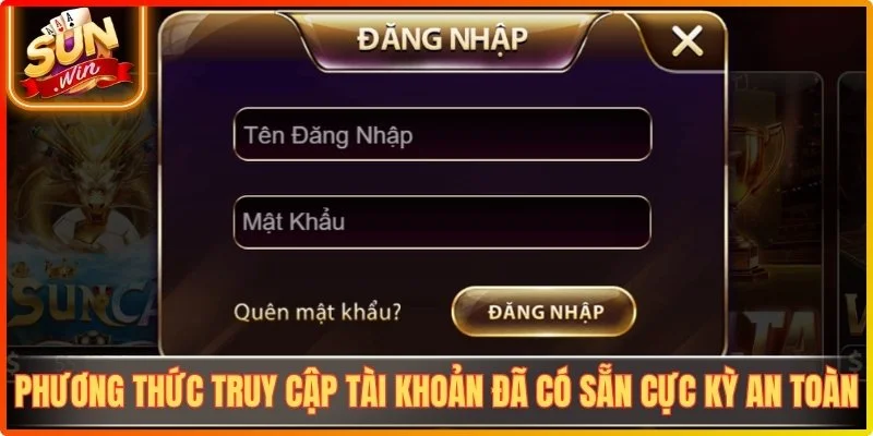 Phương thức truy cập tài khoản đã có sẵn cực kỳ an toàn