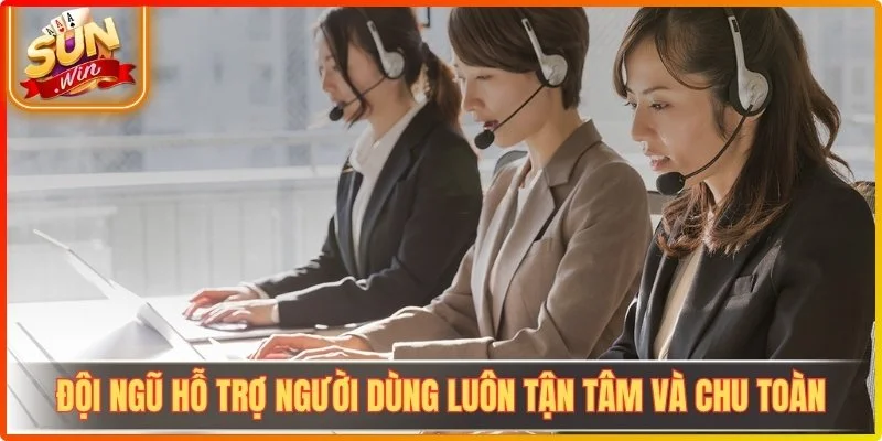 Đội ngũ hỗ trợ người dùng luôn tận tâm và chu toàn.