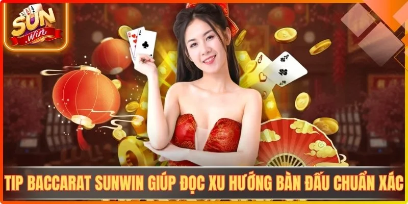Tip baccarat sunwin giup doc xu huong ban dau chuan xac