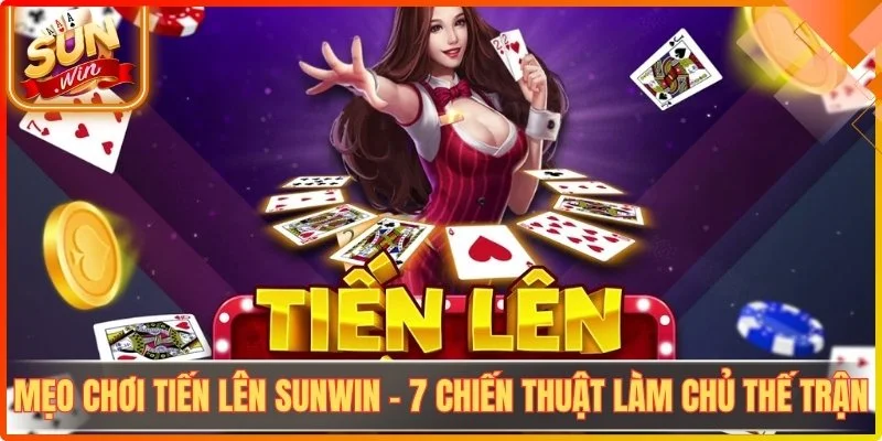 Meo choi tien len sunwin 7 chien thuat lam chu the tran