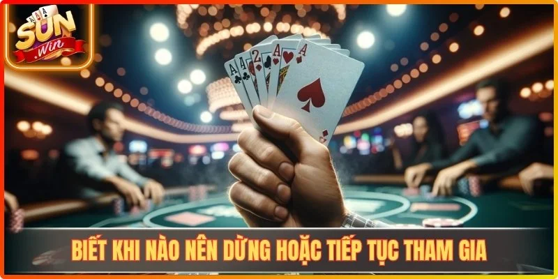 Biết khi nào nên dừng hoặc tiếp tục tham gia