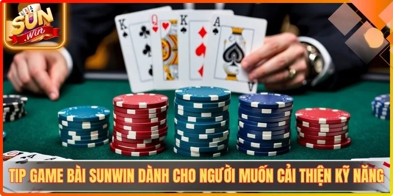 Tip game bai sunwin danh cho nguoi muon cai thien ky nang
