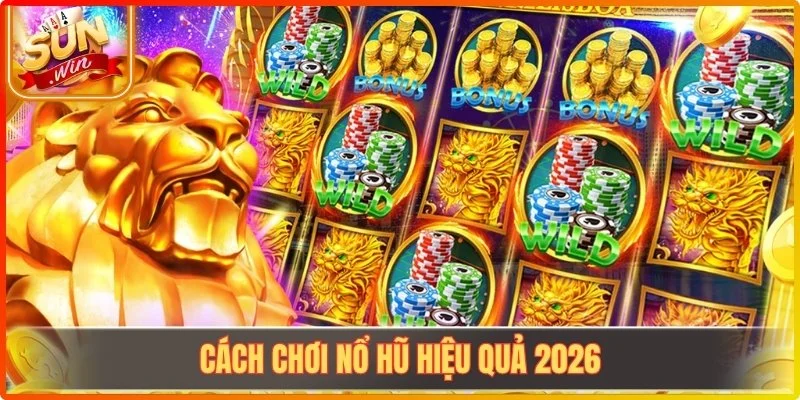 Cách Chơi Nổ Hũ Hiệu Quả Sunwin - Mẹo Giúp Tối Ưu Trải Nghiệm