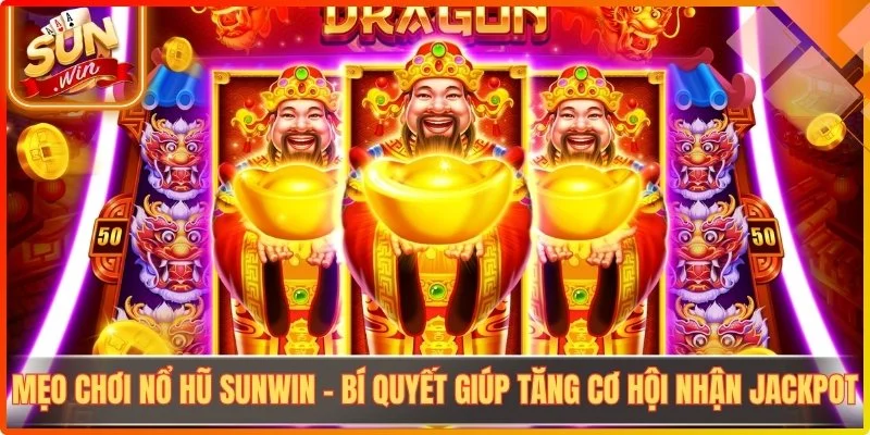 Meo choi no hu sunwin bi quyet giup tang co hoi nhan jackpot