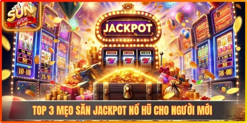 Mẹo Săn Jackpot Nổ Hũ Sunwin - Gợi Ý Tăng Xác Suất Thắng