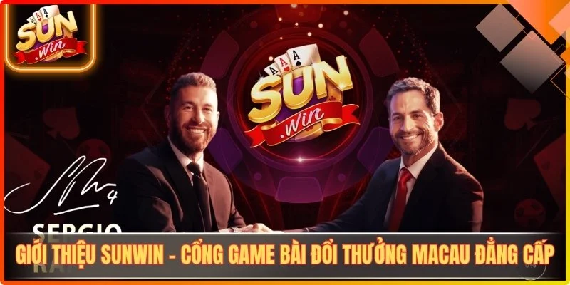Gioi thieu sunwin cong game bai doi thuong macau dang cap