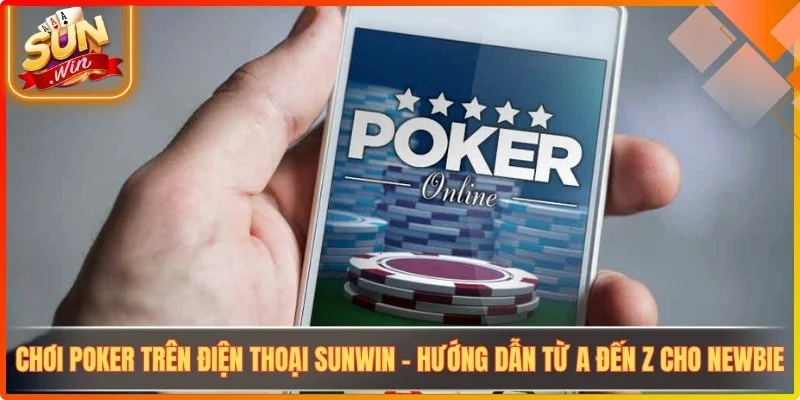 Choi poker tren dien thoai sunwin huong dan tu a den z cho newbie