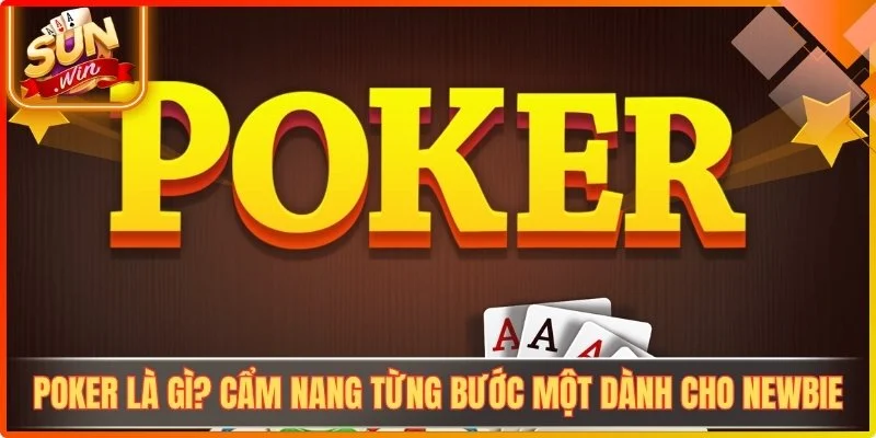 Poker la gi cam nang tung buoc mot danh cho newbie