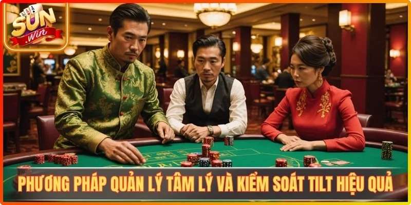 Phương pháp quản lý tâm lý và kiểm soát tilt hiệu quả